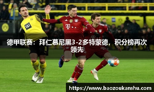 德甲联赛：拜仁慕尼黑3-2多特蒙德，积分榜再次领先
