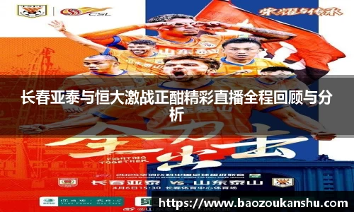 长春亚泰与恒大激战正酣精彩直播全程回顾与分析